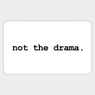 not the drama. (black text) Magnet